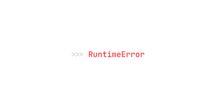 >>> RuntimeError design